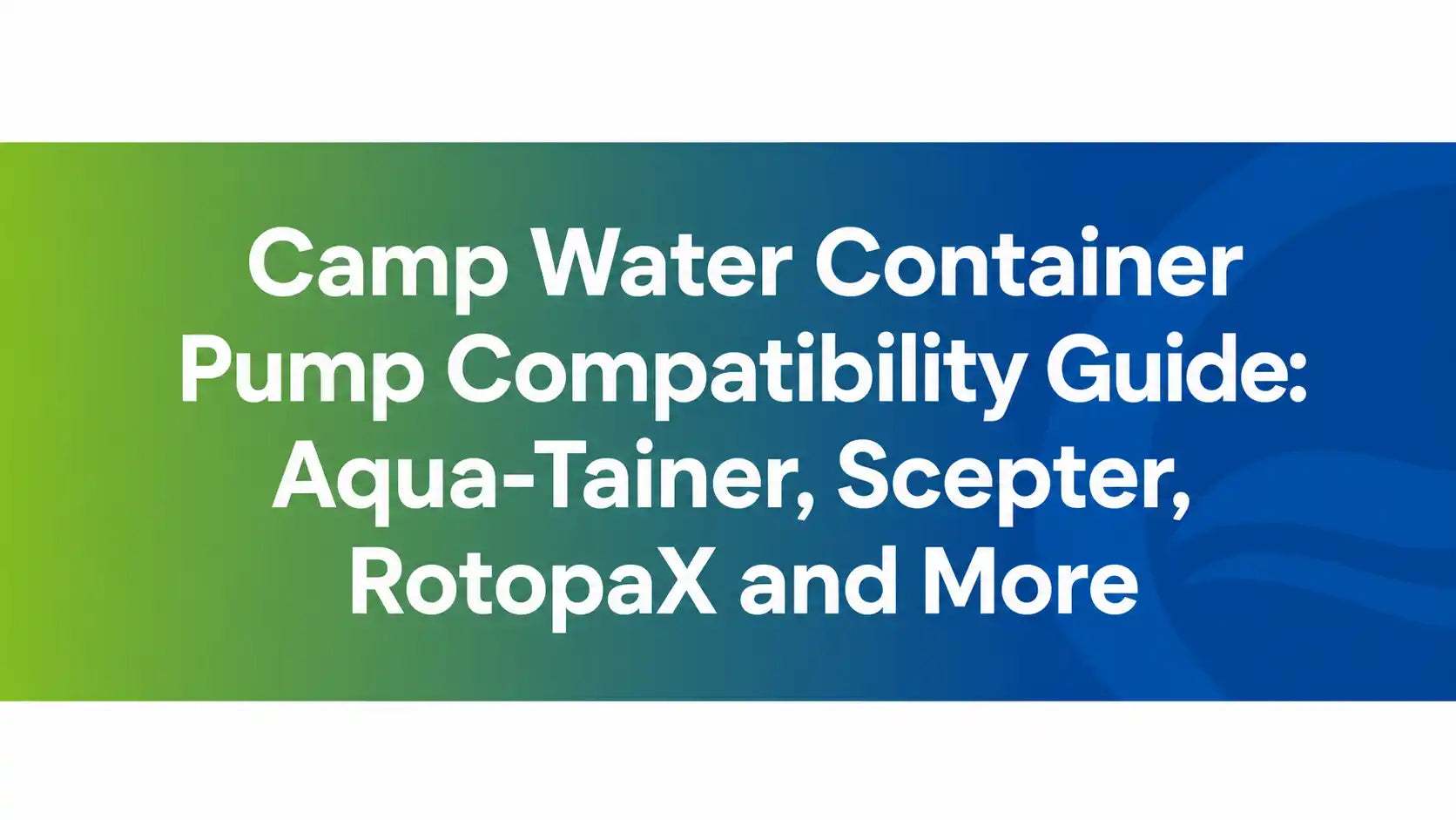 Camp Water Container Pump Compatibility Guide: Aqua-Tainer, Scepter, RotopaX and More