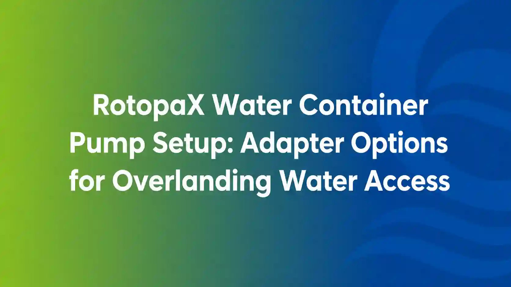 RotopaX Water Container Pump Setup: Adapter Options for Overlanding Water Access